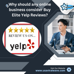 Why should any online business consider Buy Elite Yelp Reviews