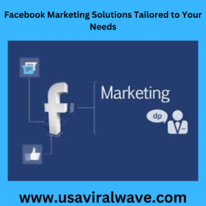 Facebook Marketing Solutions Tailored to Your Needs